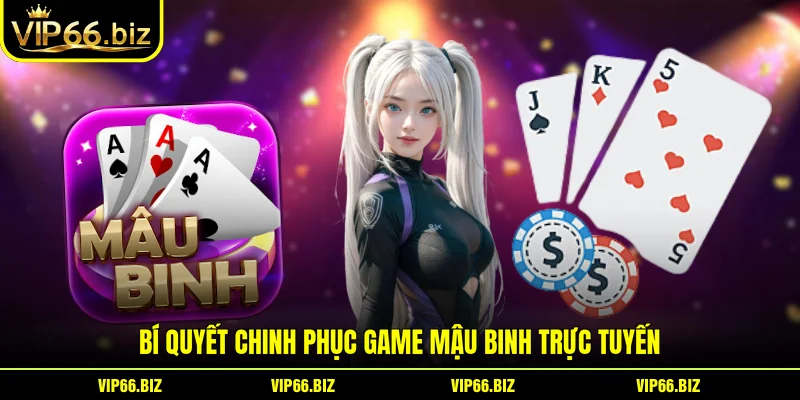 Bí quyết chinh phục game mậu binh trực tuyến Bí quyết chinh phục game mậu binh trực tuyến